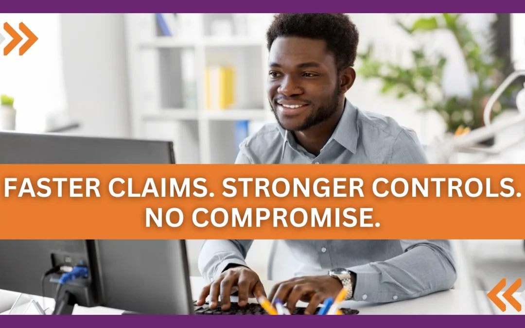 Faster Claims. Stronger Controls. No Compromise.